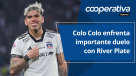 Cooperativa Deportes: Colo Colo enfrenta importante duelo con River Plate