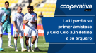 Cooperativa Deportes: La U perdió su primer amistoso y Colo Colo aún define a su arquero