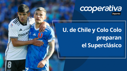   Cooperativa Deportes: U. de Chile y Colo Colo preparan el Superclásico 