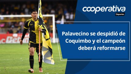   Cooperativa Deportes: Matías Palavecino se despidió de Coquimbo y el campeón deberá reformarse 